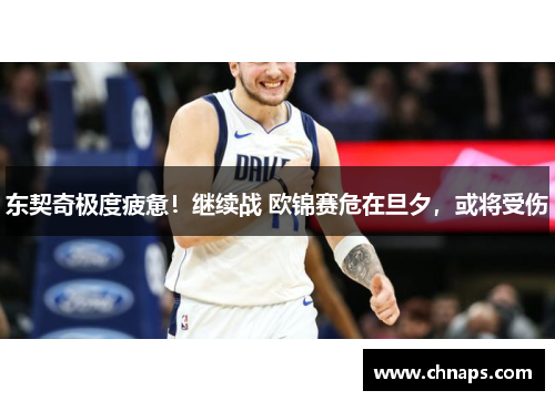 东契奇极度疲惫！继续战 欧锦赛危在旦夕，或将受伤